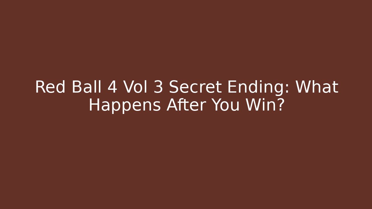 Red Ball 4 Vol 3 Secret Ending: What Happens After You Win?