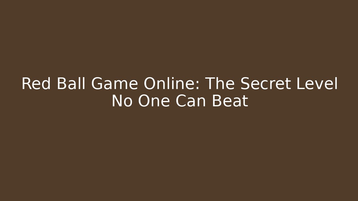 Red Ball Game Online: The Secret Level No One Can Beat