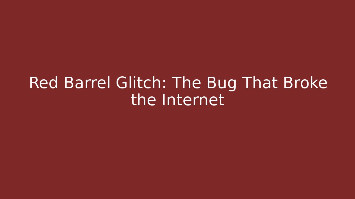 Red Barrel Glitch: The Bug That Broke the Internet