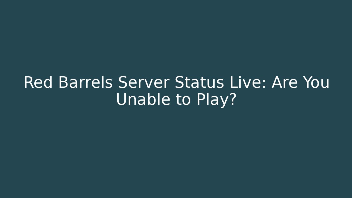 Red Barrels Server Status Live: Are You Unable to Play? - Create More Assets