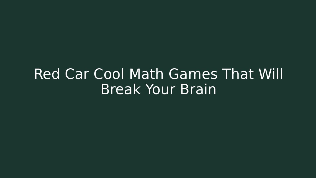 Red Car Cool Math Games That Will Break Your Brain - Create More Assets