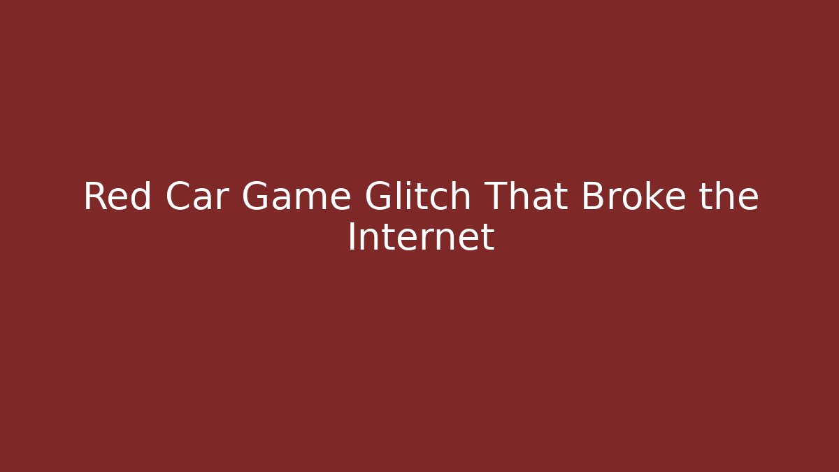 Red Car Game Glitch That Broke the Internet