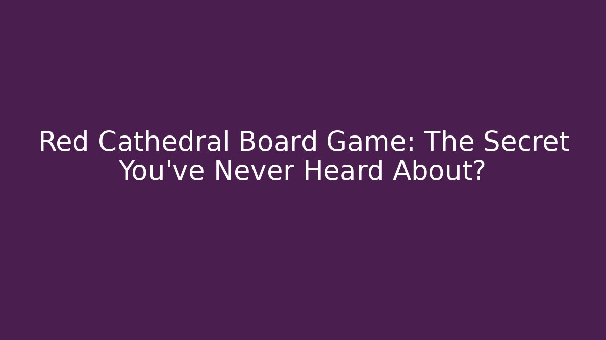 Red Cathedral Board Game: The Secret You've Never Heard About?