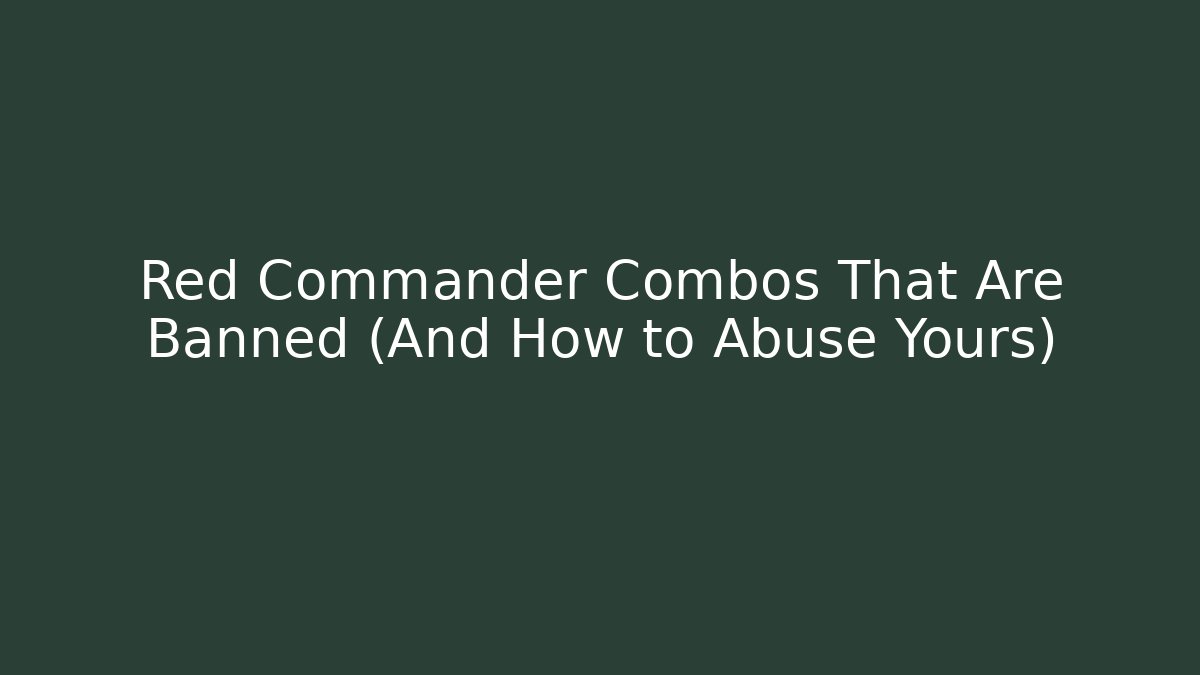 Red Commander Combos That Are Banned (And How to Abuse Yours)
