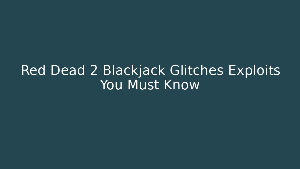 Red Dead 2 Blackjack Glitches Exploits You Must Know