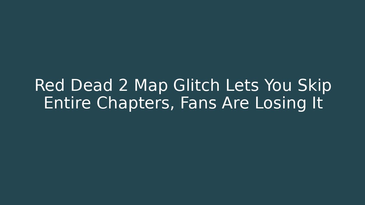 Red Dead 2 Map Glitch Lets You Skip Entire Chapters, Fans Are Losing It