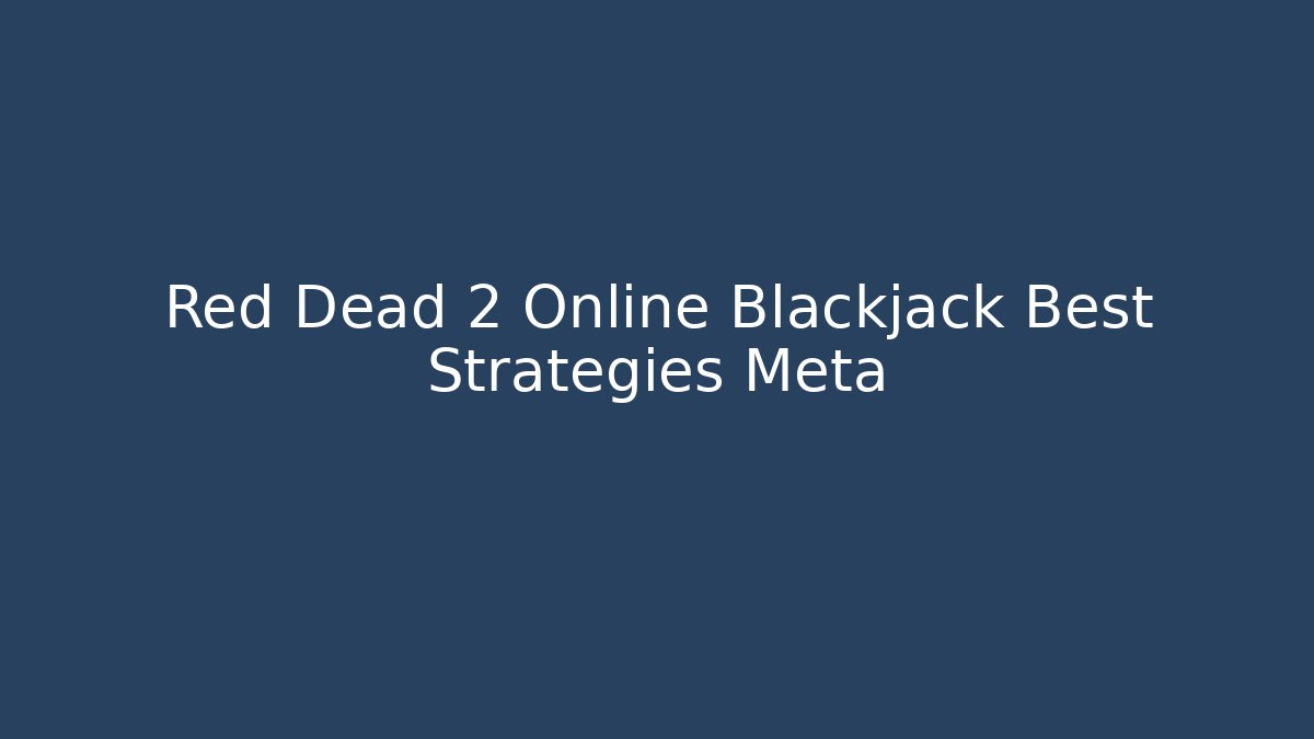 Red Dead 2 Online Blackjack Best Strategies Meta
