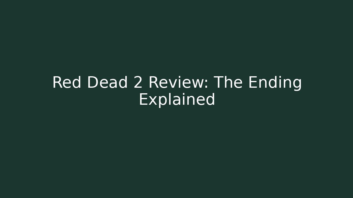 Red Dead 2 Review: The Ending Explained
