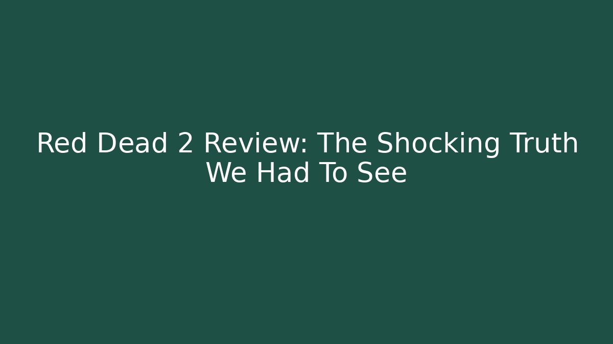 Red Dead 2 Review: The Shocking Truth We Had To See