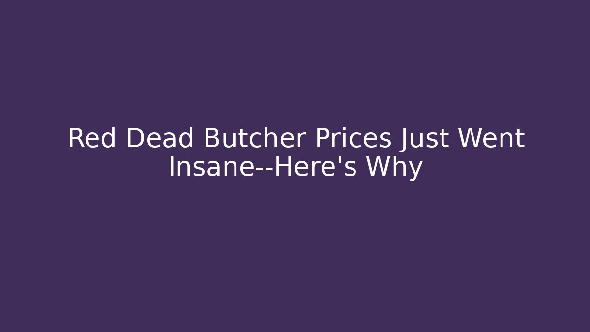 Red Dead Butcher Prices Just Went Insane—Here's Why