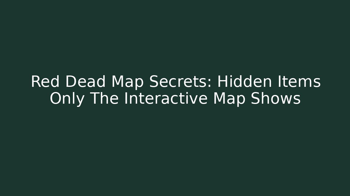 Red Dead Map Secrets: Hidden Items Only The Interactive Map Shows - Create More Assets