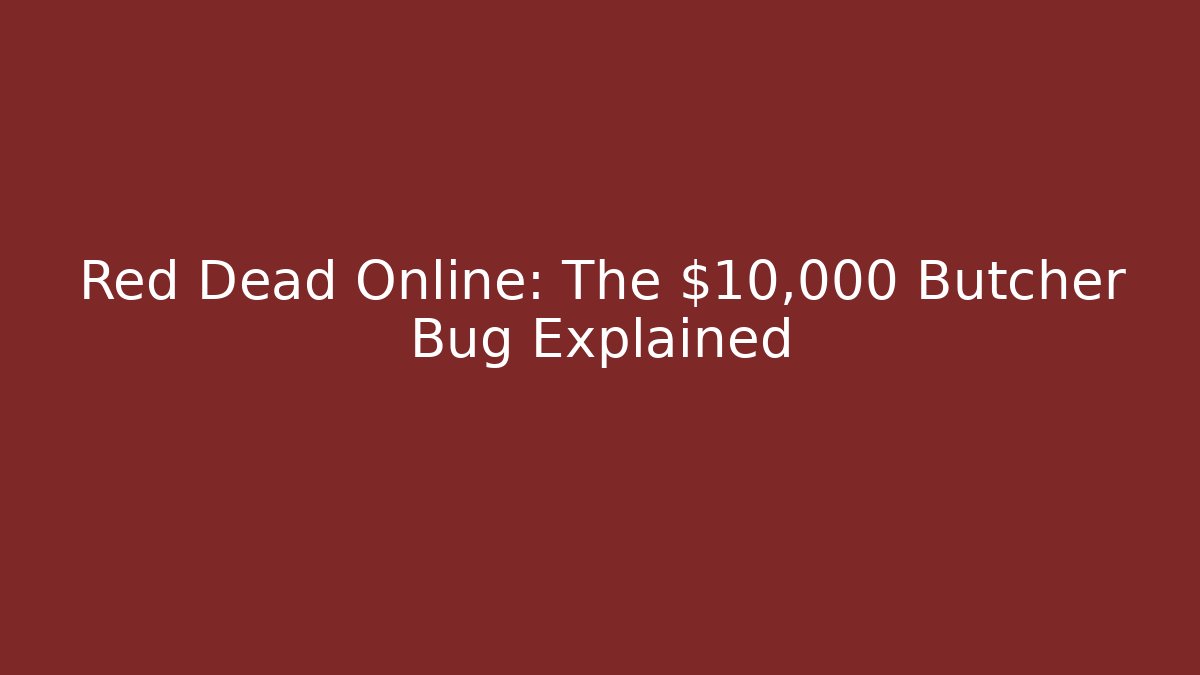 Red Dead Online: The $10,000 Butcher Bug Explained