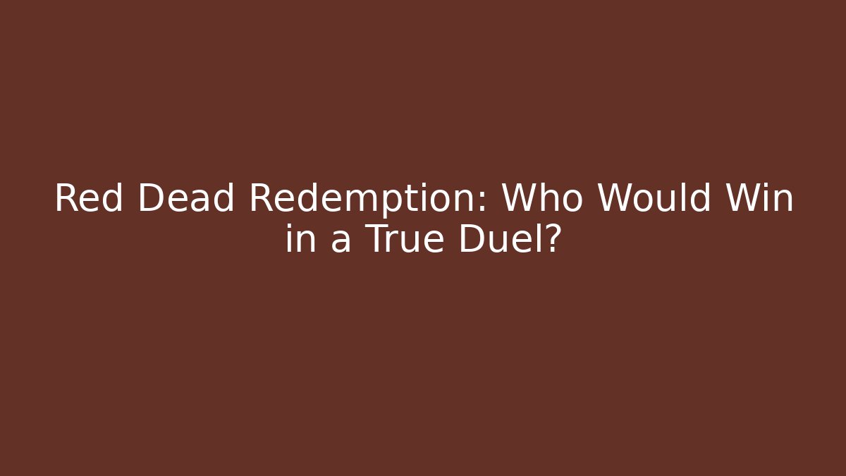Red Dead Redemption: Who Would Win in a True Duel?