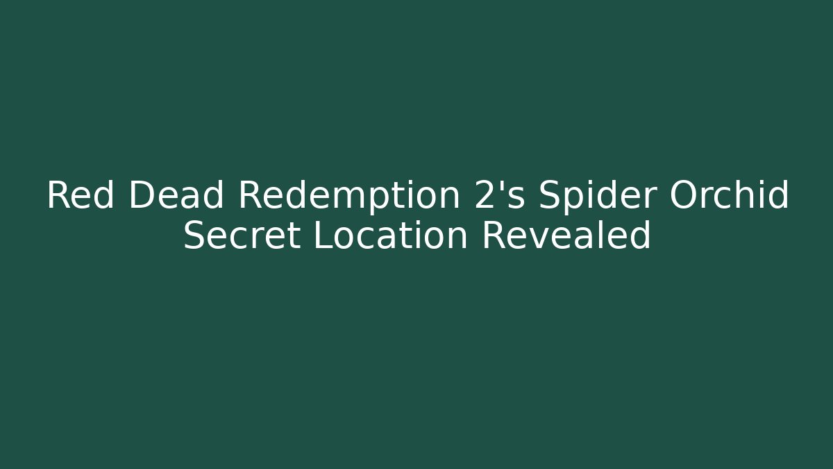 Red Dead Redemption 2's Spider Orchid Secret Location Revealed