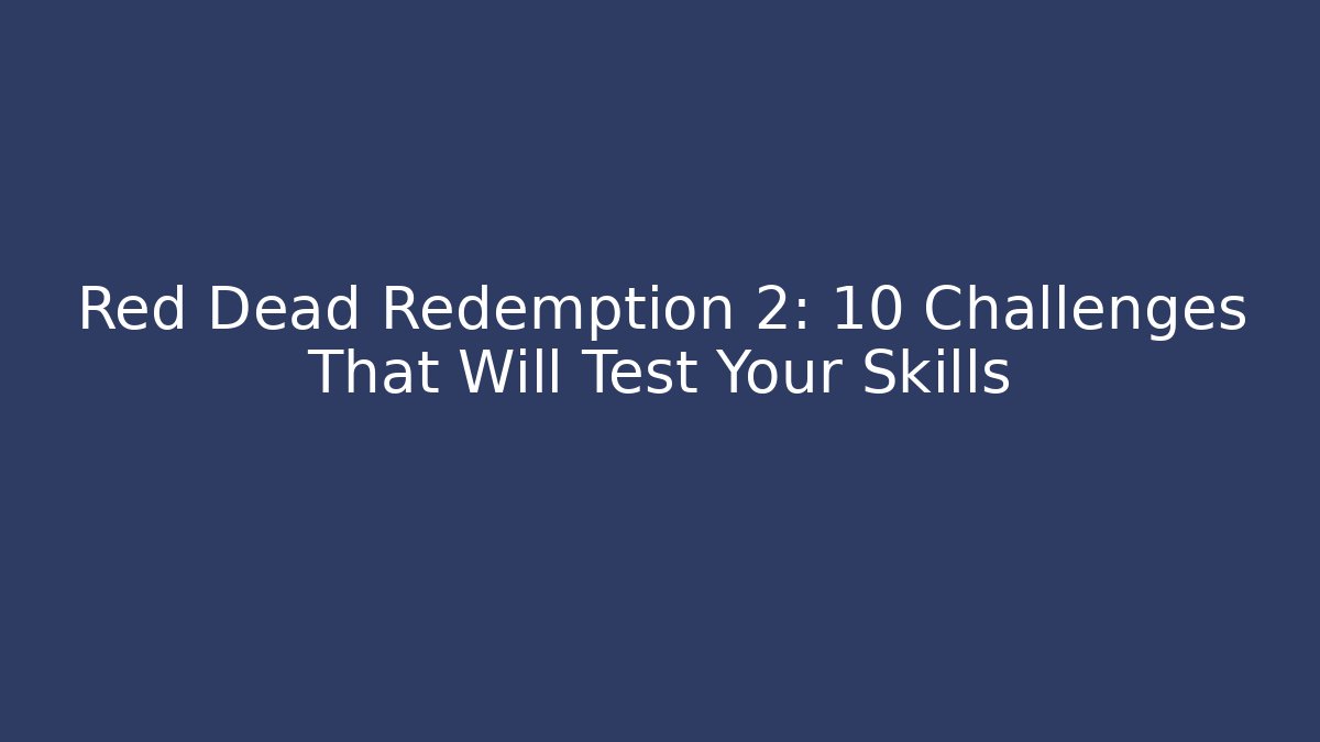 Red Dead Redemption 2: 10 Challenges That Will Test Your Skills - Create More Assets