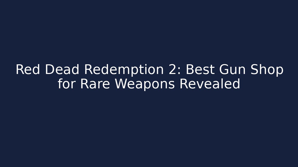 Red Dead Redemption 2: Best Gun Shop for Rare Weapons Revealed