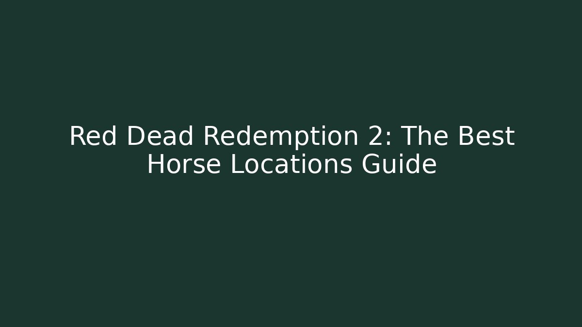 Red Dead Redemption 2: The Best Horse Locations Guide