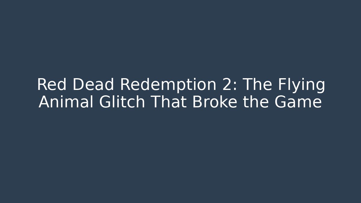 Red Dead Redemption 2: The Flying Animal Glitch That Broke the Game