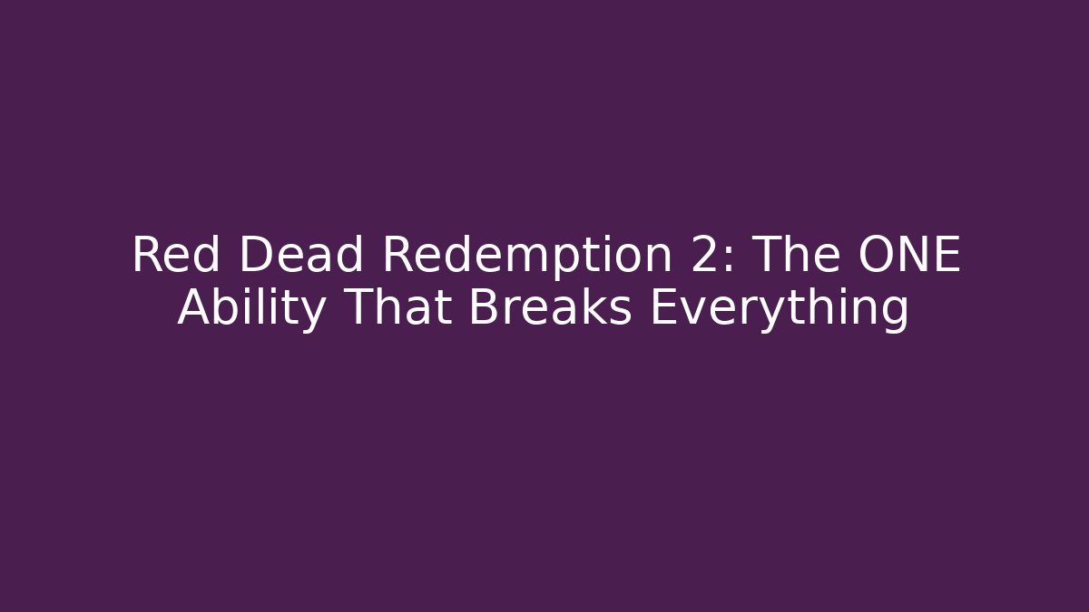 Red Dead Redemption 2: The ONE Ability That Breaks Everything - Create More Assets