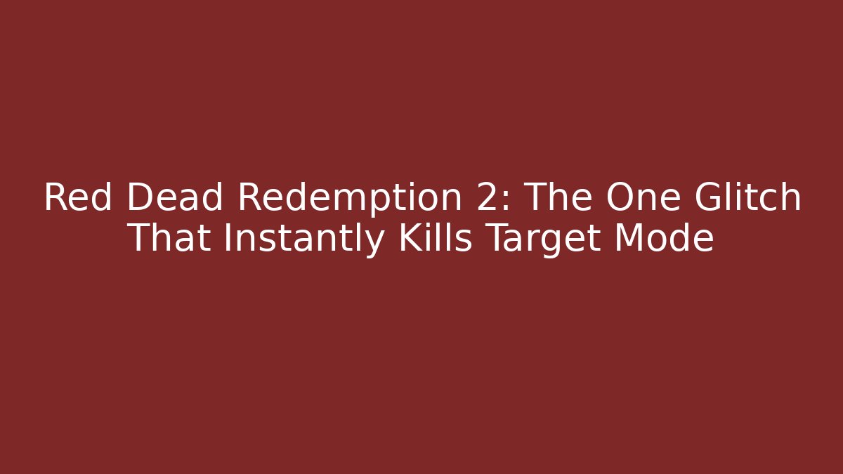 Red Dead Redemption 2: The One Glitch That Instantly Kills Target Mode - Create More Assets
