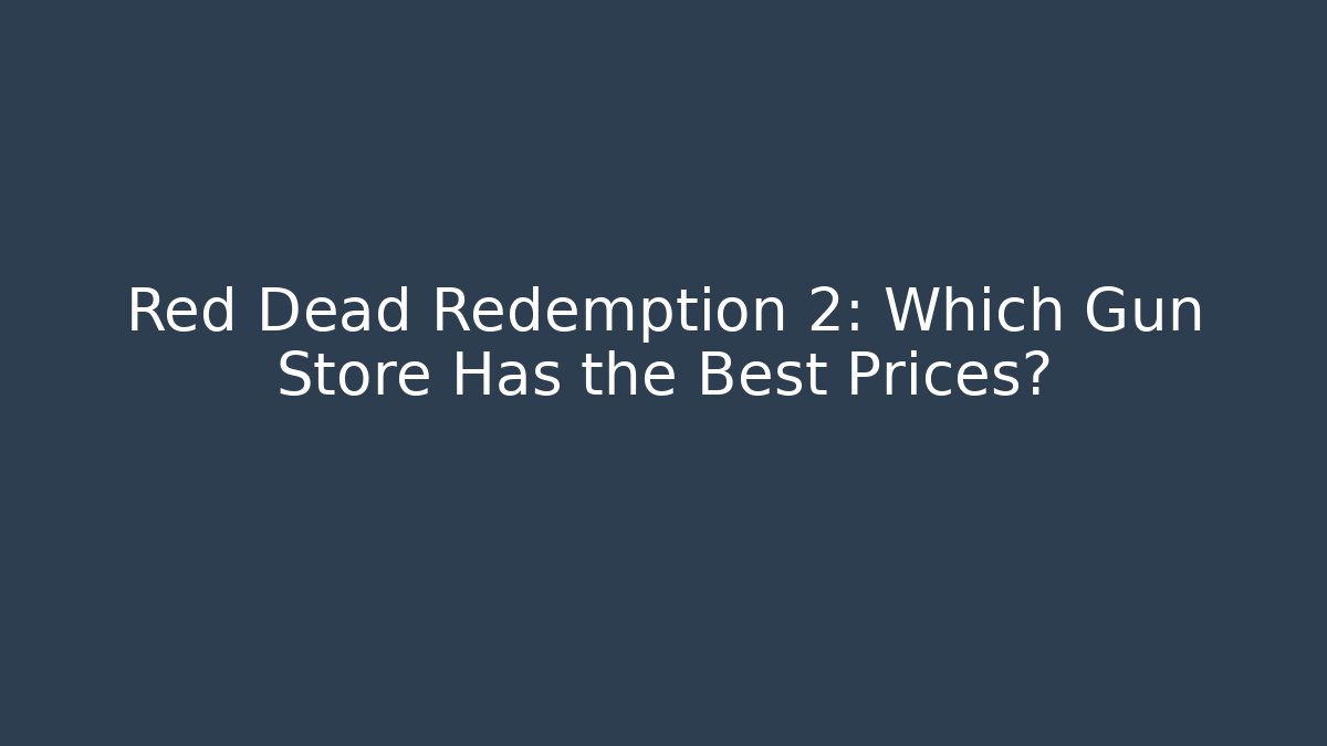 Red Dead Redemption 2: Which Gun Store Has the Best Prices?