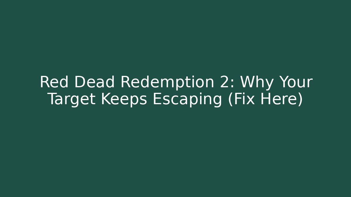 Red Dead Redemption 2: Why Your Target Keeps Escaping (Fix Here) - Create More Assets