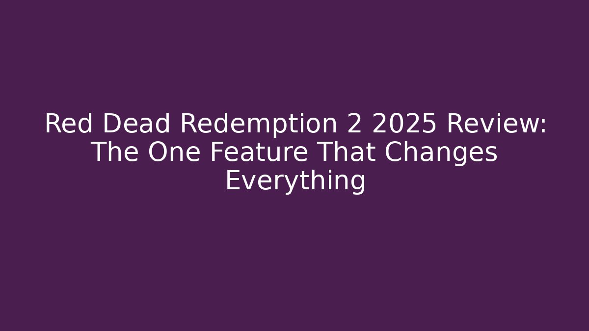 Red Dead Redemption 2 2025 Review: The One Feature That Changes Everything