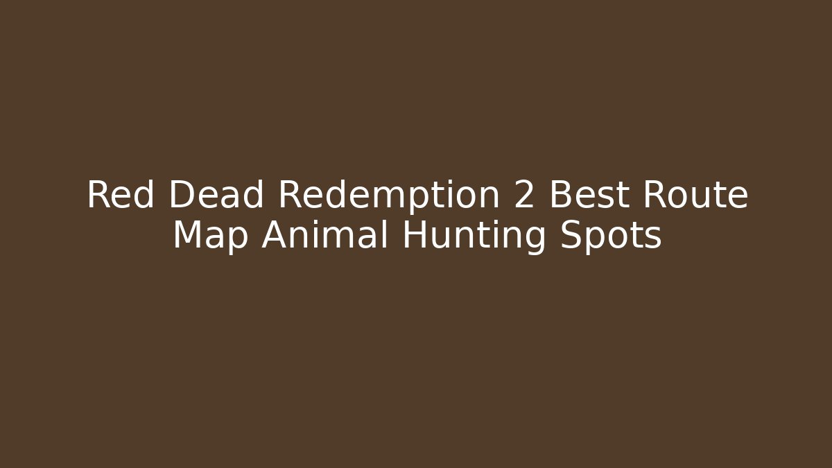 Red Dead Redemption 2 Best Route Map Animal Hunting Spots