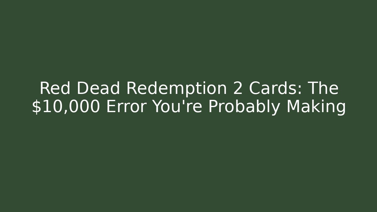 Red Dead Redemption 2 Cards: The $10,000 Error You’re Probably Making