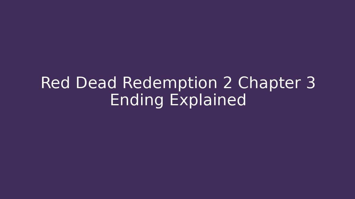 Red Dead Redemption 2 Chapter 3 Ending Explained - Create More Assets