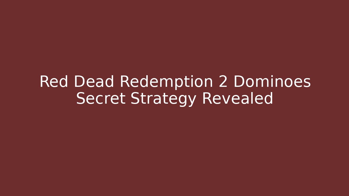 Red Dead Redemption 2 Dominoes Secret Strategy Revealed