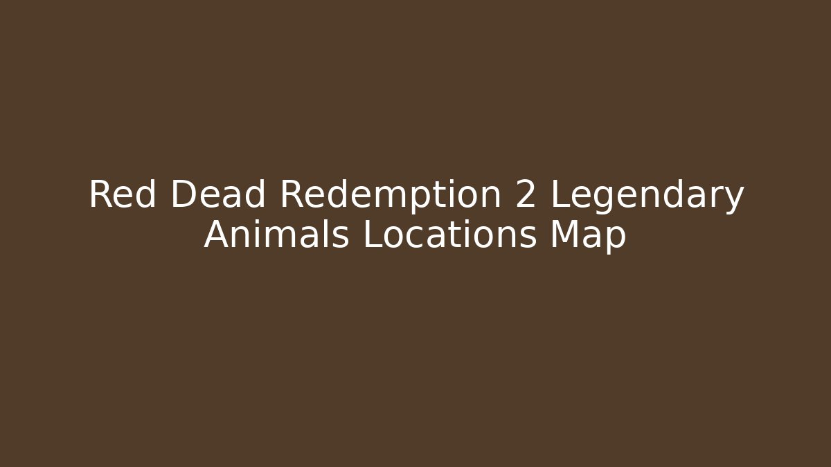 Red Dead Redemption 2 Legendary Animals Locations Map