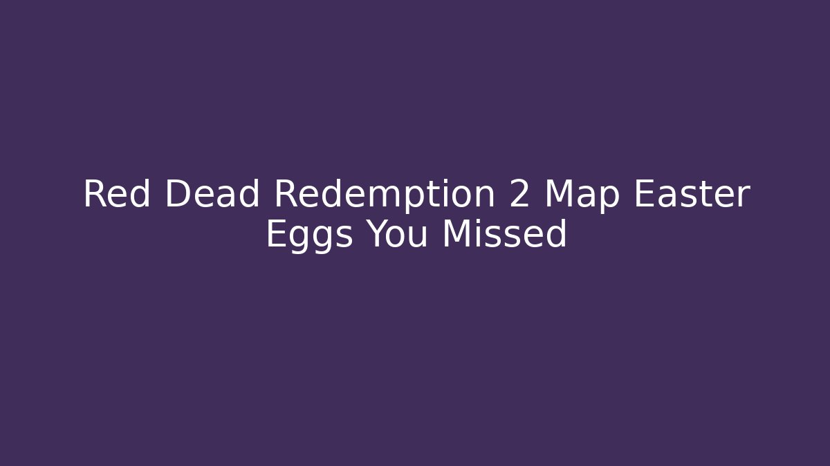 Red Dead Redemption 2 Map Easter Eggs You Missed