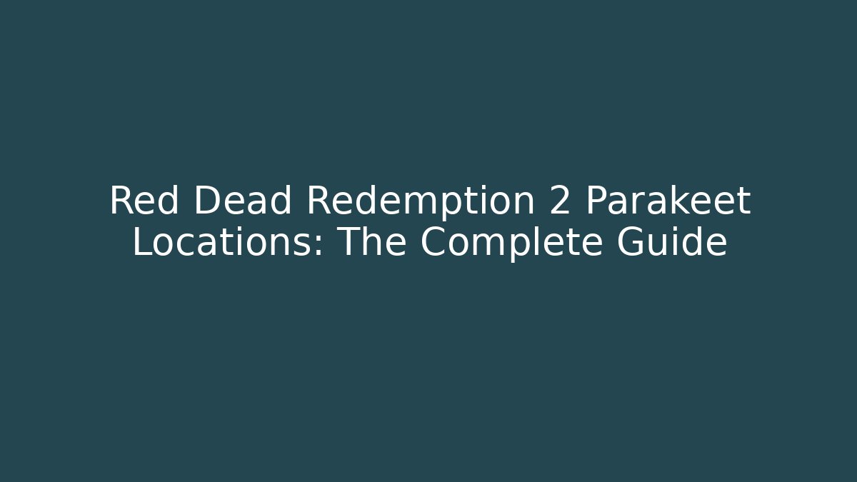 Red Dead Redemption 2 Parakeet Locations: The Complete Guide