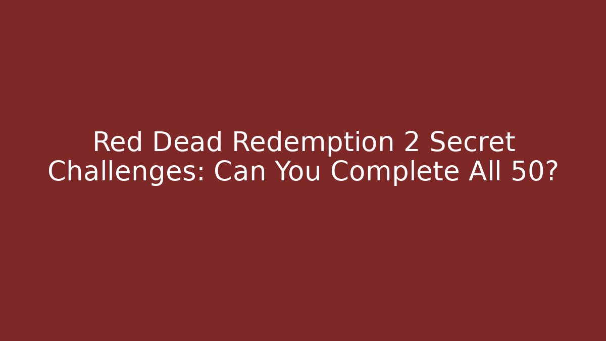 Red Dead Redemption 2 Secret Challenges: Can You Complete All 50?