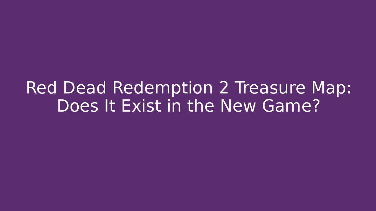 Red Dead Redemption 2 Treasure Map: Does It Exist in the New Game?