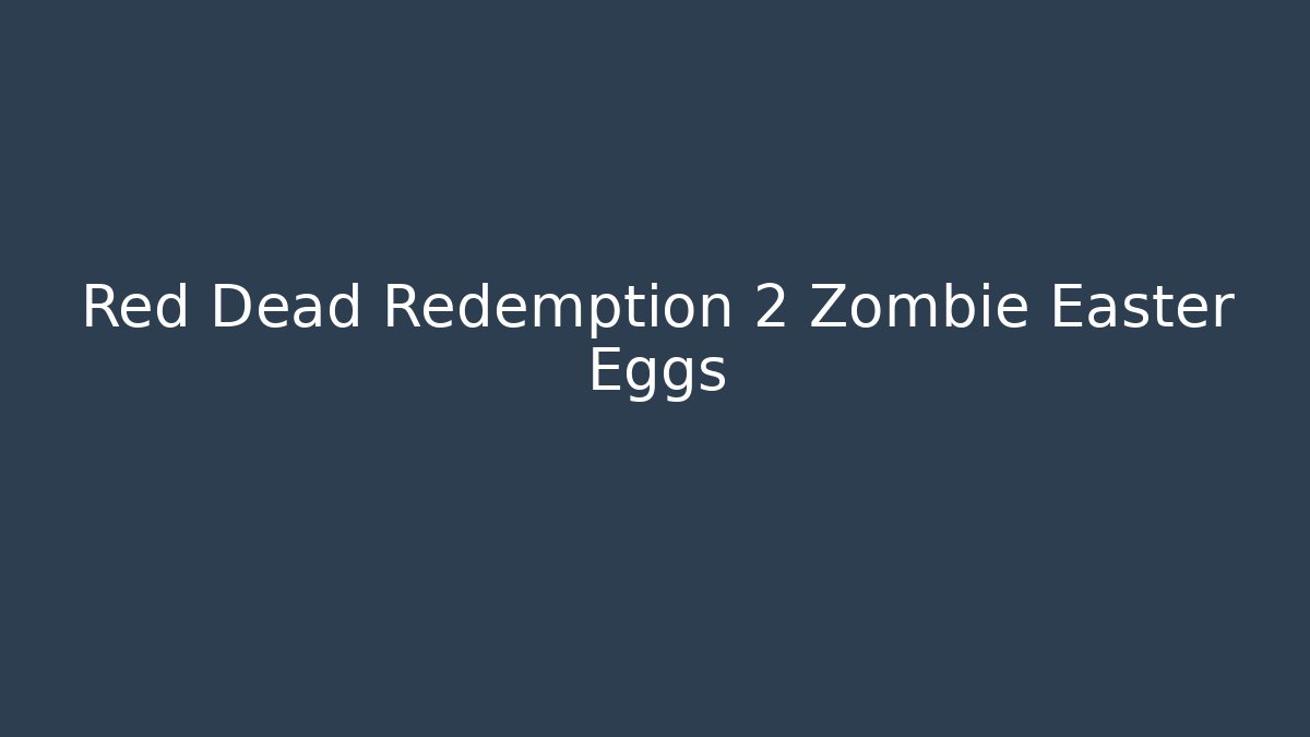 Red Dead Redemption 2 Zombie Easter Eggs