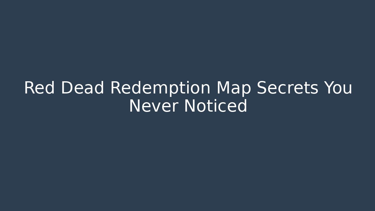 Red Dead Redemption Map Secrets You Never Noticed - Create More Assets
