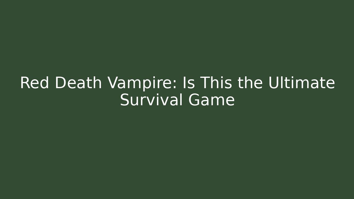 Red Death Vampire: Is This the Ultimate Survival Game - Create More Assets