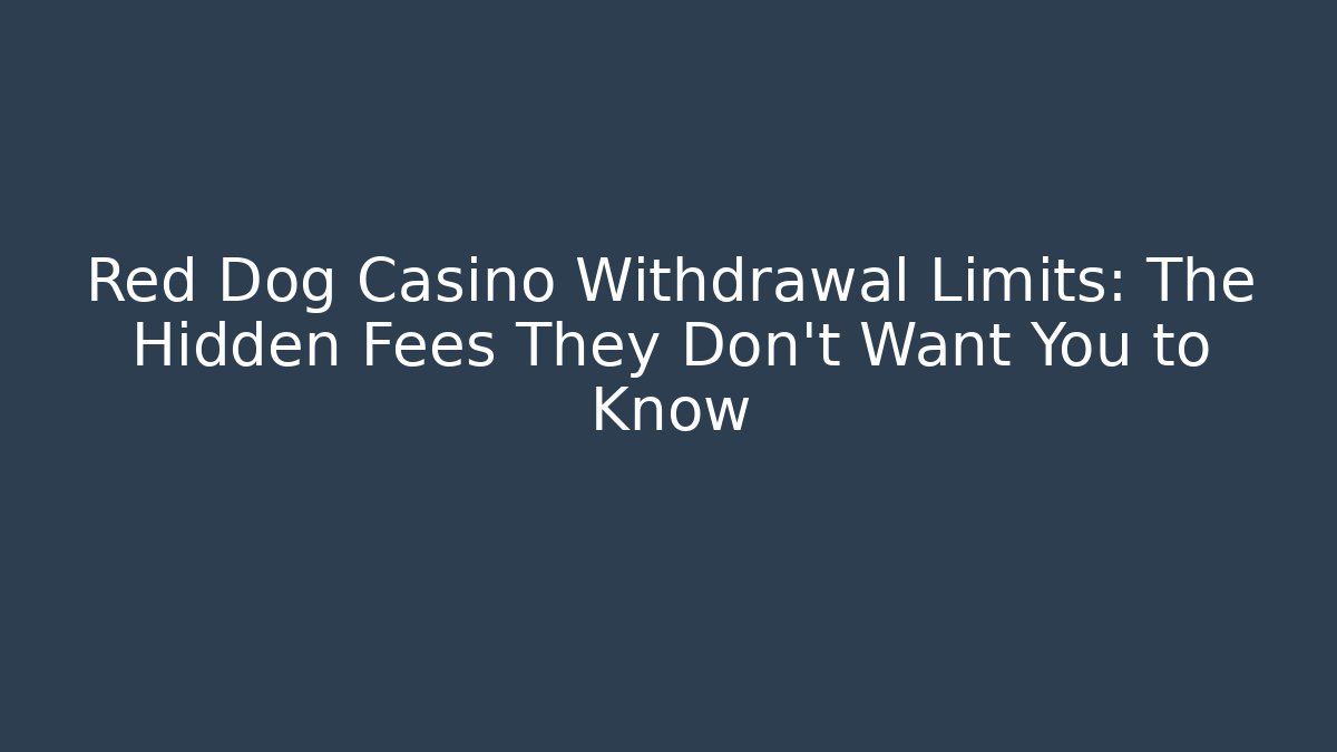 Red Dog Casino Withdrawal Limits: The Hidden Fees They Don’t Want You to Know