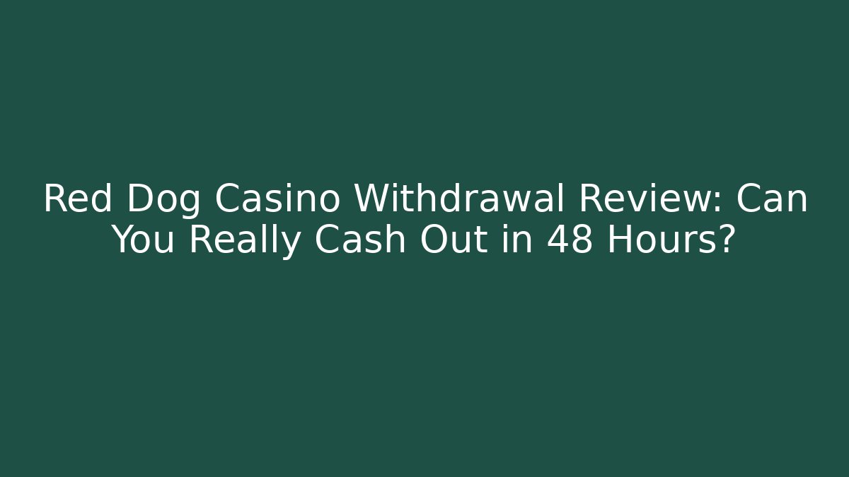 Red Dog Casino Withdrawal Review: Can You Really Cash Out in 48 Hours?