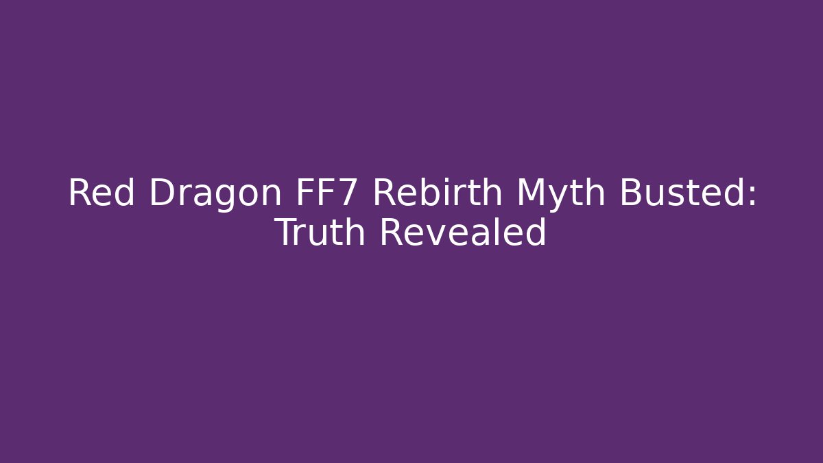 Red Dragon FF7 Rebirth Myth Busted: Truth Revealed
