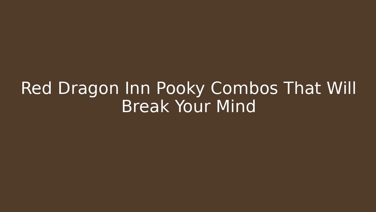 Red Dragon Inn Pooky Combos That Will Break Your Mind