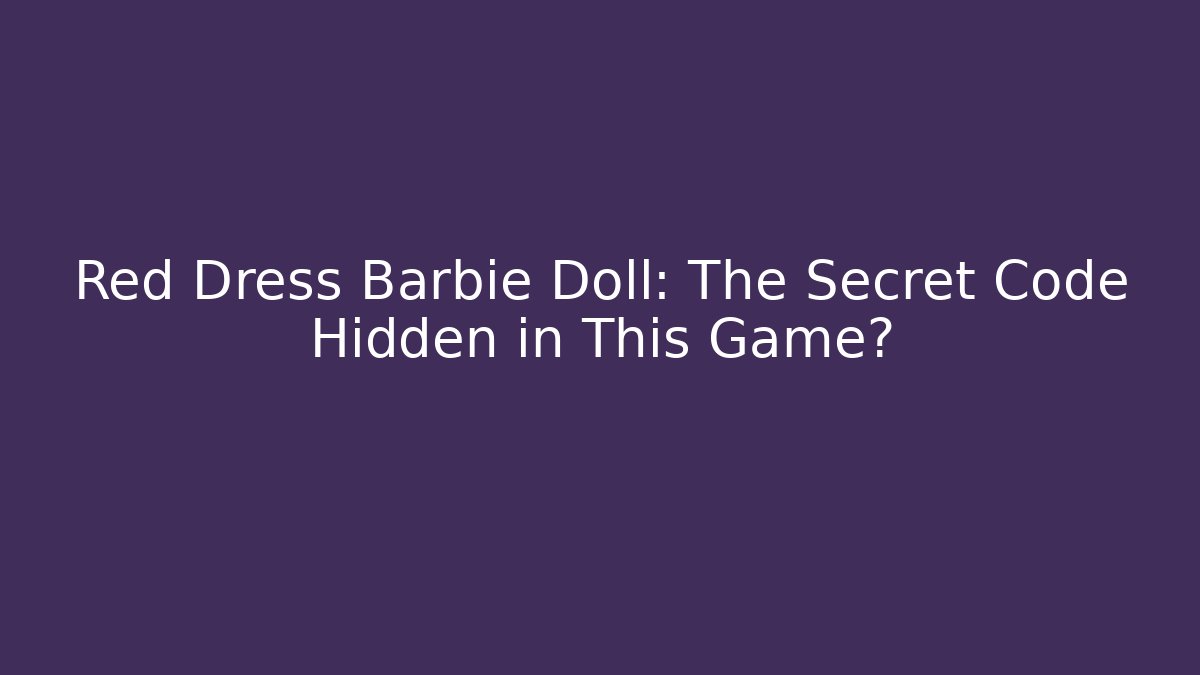 Red Dress Barbie Doll: The Secret Code Hidden in This Game?