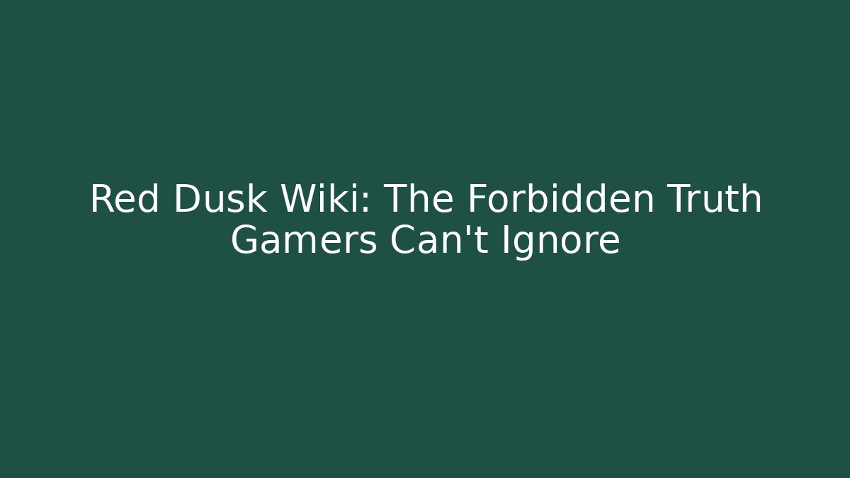Red Dusk Wiki: The Forbidden Truth Gamers Can't Ignore