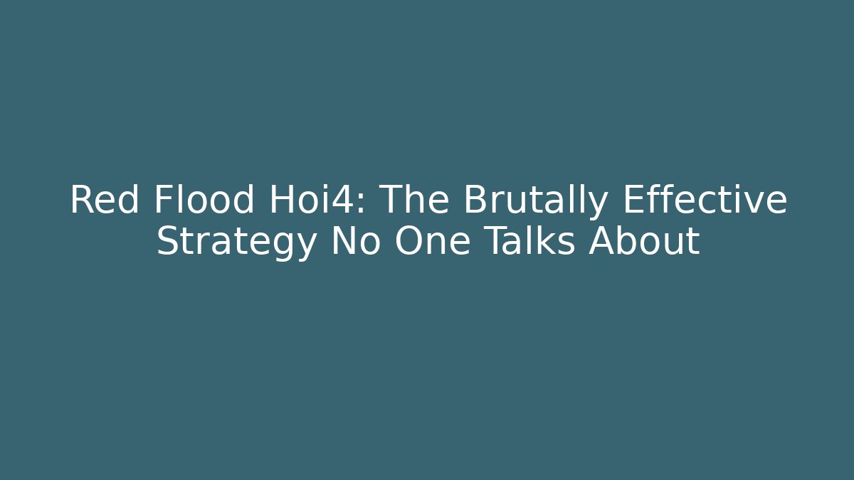 Red Flood Hoi4: The Brutally Effective Strategy No One Talks About
