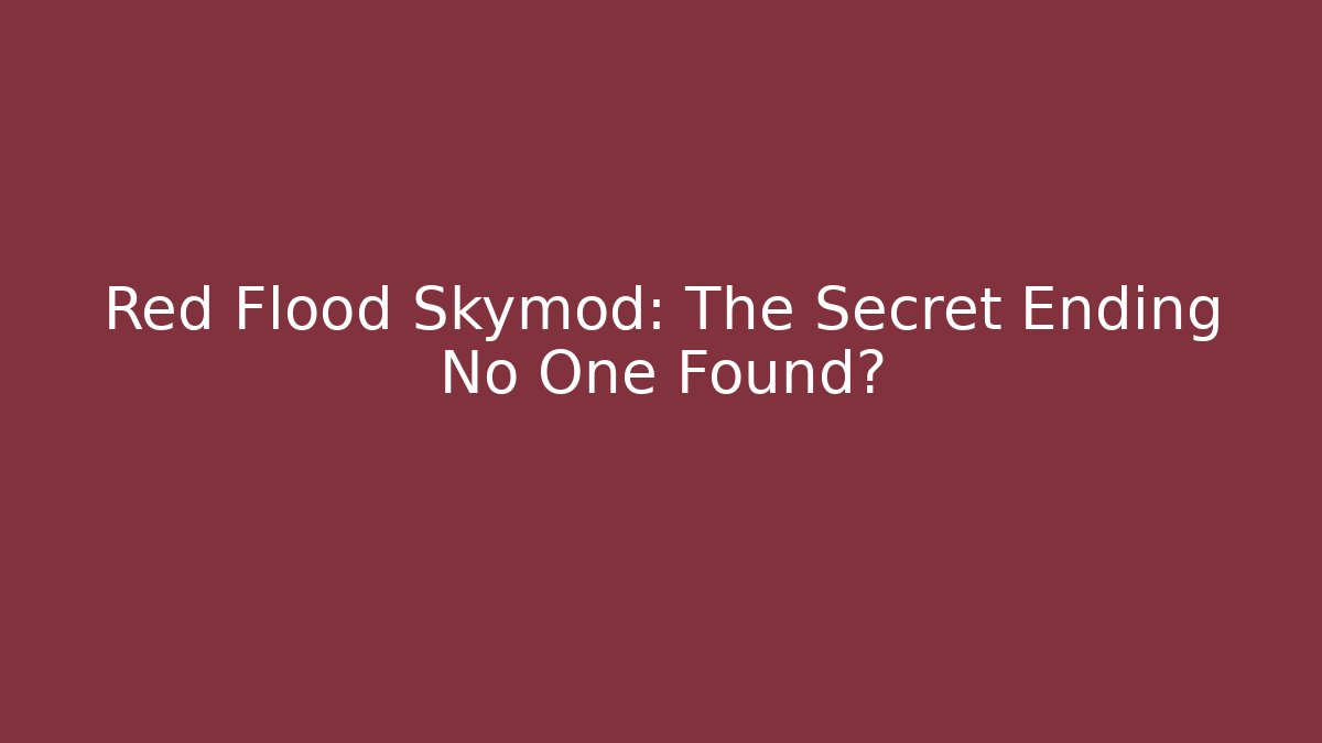 Red Flood Skymod: The Secret Ending No One Found? - Create More Assets