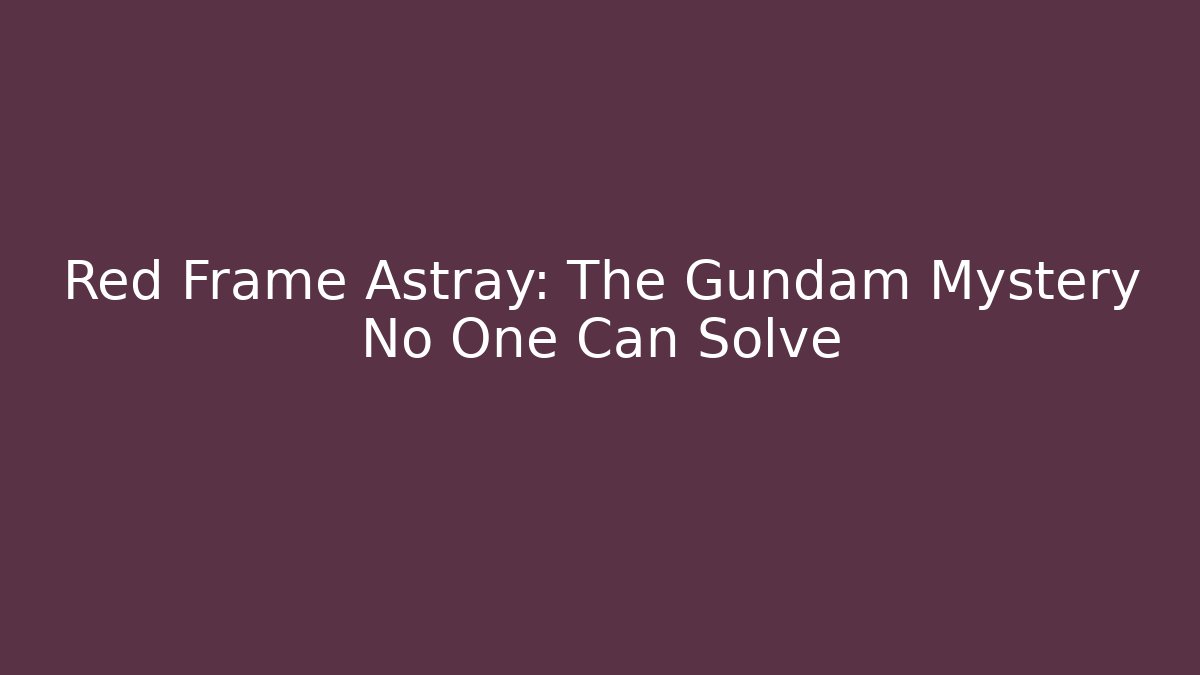 Red Frame Astray: The Gundam Mystery No One Can Solve