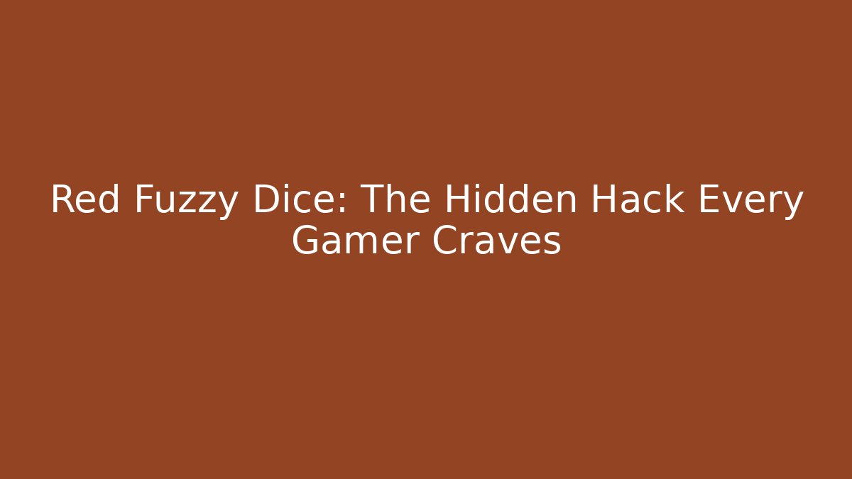 Red Fuzzy Dice: The Hidden Hack Every Gamer Craves