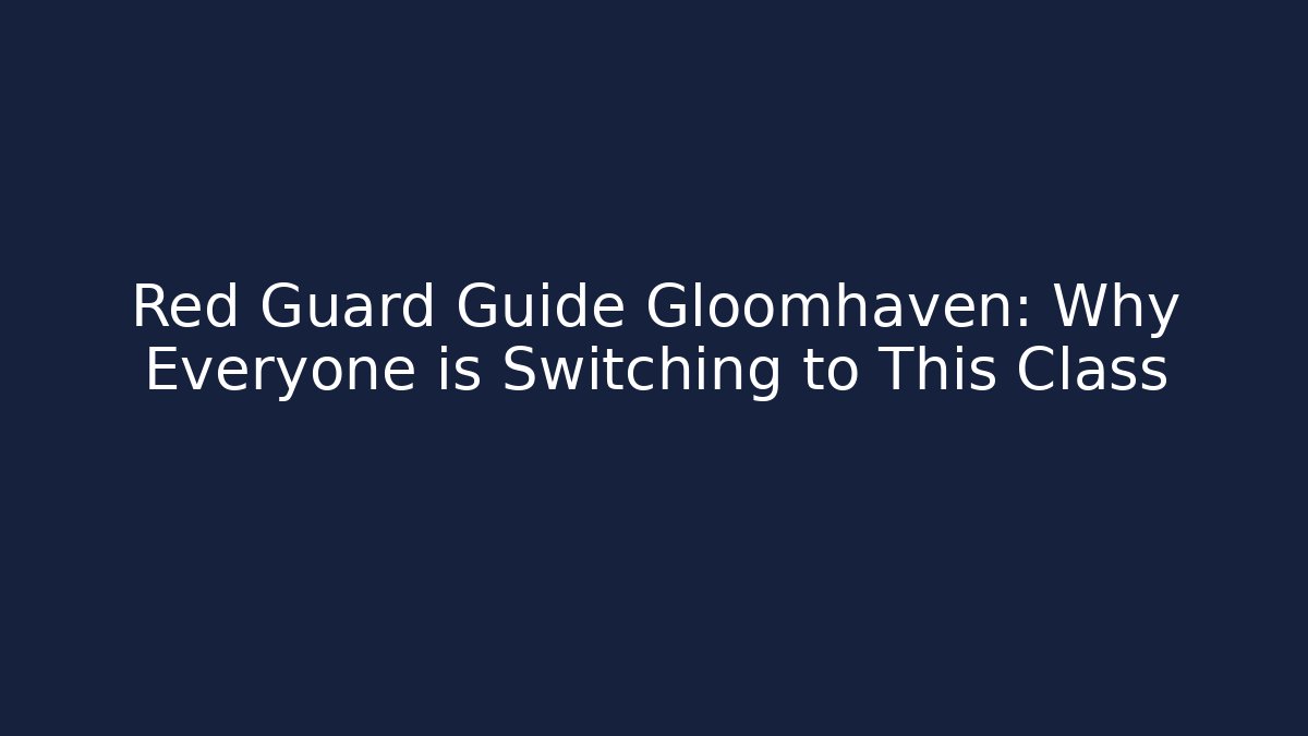 Red Guard Guide Gloomhaven: Why Everyone is Switching to This Class